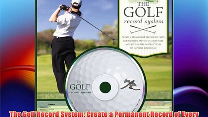 The Golf Record System: Create a Permanent Record of Every Round with Easy-to-Use Software