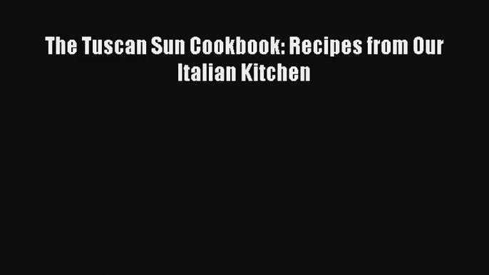 Read The Tuscan Sun Cookbook: Recipes from Our Italian Kitchen Book Download Free