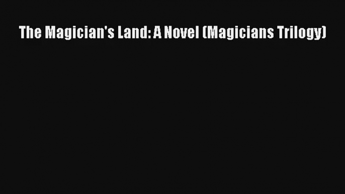 Read The Magician's Land: A Novel (Magicians Trilogy) Book Download Free