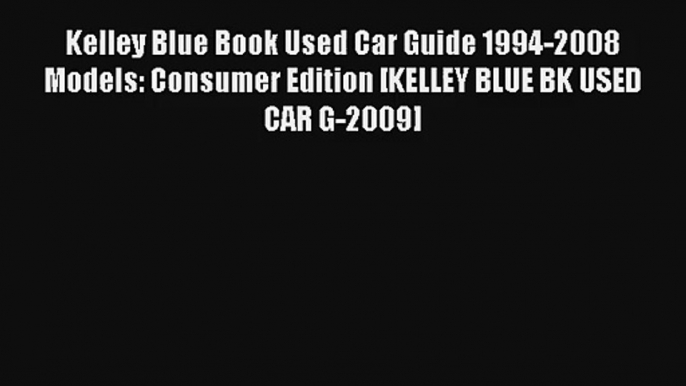 Read Kelley Blue Book Used Car Guide 1994-2008 Models: Consumer Edition [KELLEY BLUE BK USED