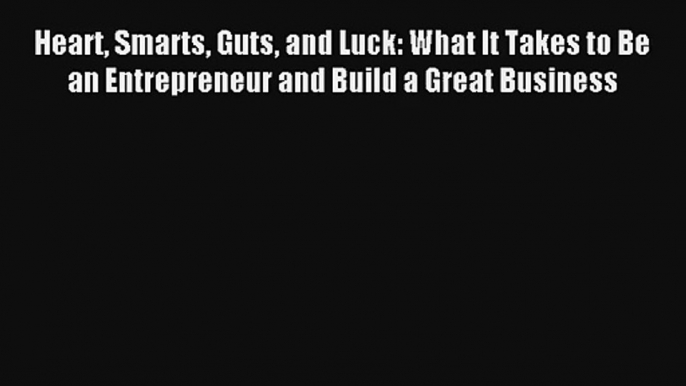 Read Heart Smarts Guts and Luck: What It Takes to Be an Entrepreneur and Build a Great Business