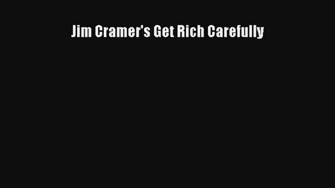 Read Jim Cramer's Get Rich Carefully Book Download Free