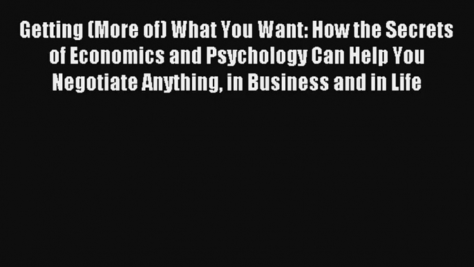 Read Getting (More of) What You Want: How the Secrets of Economics and Psychology Can Help