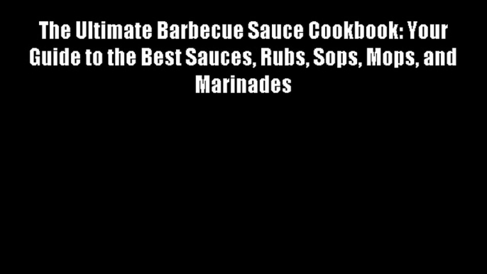 Free DonwloadThe Ultimate Barbecue Sauce Cookbook: Your Guide to the Best Sauces Rubs Sops