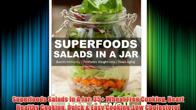 Superfoods Salads In A Jar: 35+ Wheat Free Cooking Heart Healthy Cooking Quick & Easy Cooking