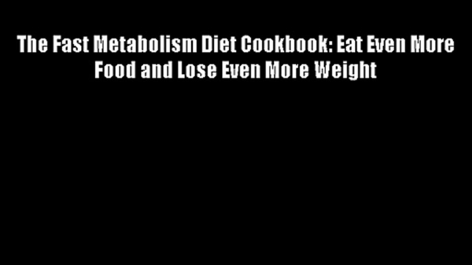 Best DonwloadThe Fast Metabolism Diet Cookbook: Eat Even More Food and Lose Even More Weight