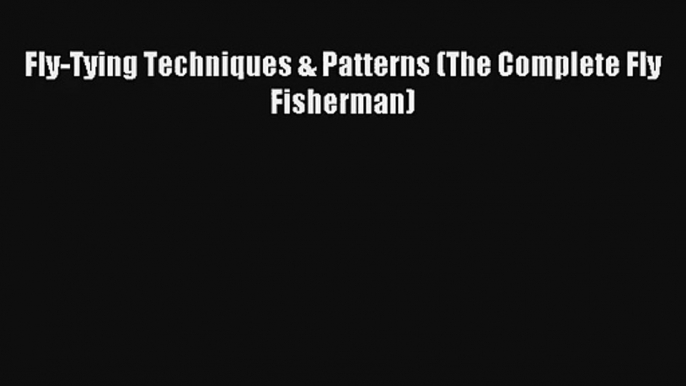 Fly-Tying Techniques & Patterns (The Complete Fly Fisherman) Read Online Free