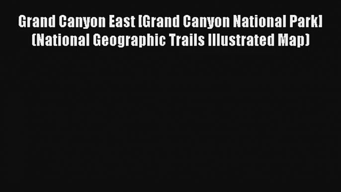 Read Grand Canyon East [Grand Canyon National Park] (National Geographic Trails Illustrated