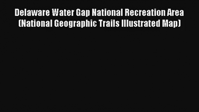 Delaware Water Gap National Recreation Area (National Geographic Trails Illustrated Map) Read