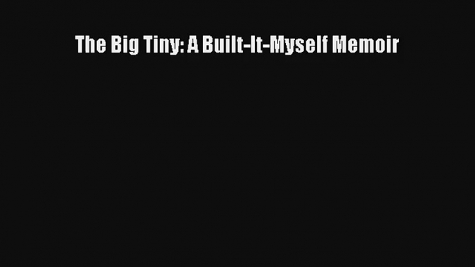 The Big Tiny: A Built-It-Myself Memoir Livre Télécharger Gratuit PDF