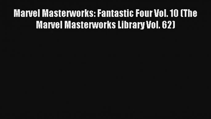 Marvel Masterworks: Fantastic Four Vol. 10 (The Marvel Masterworks Library Vol. 62) Free