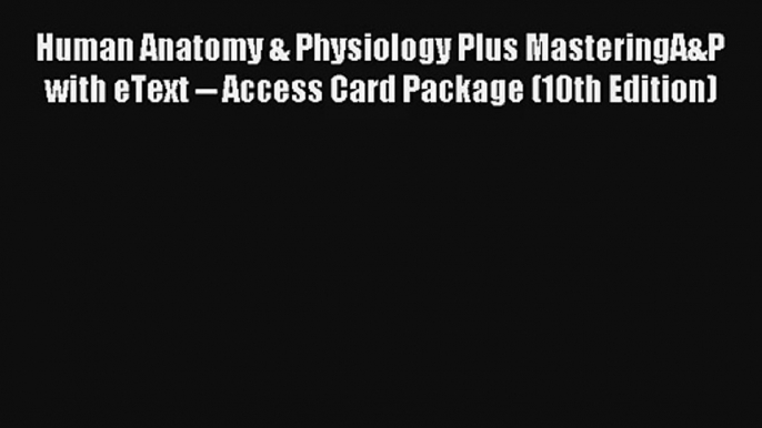 AudioBook Human Anatomy & Physiology Plus MasteringA&P with eText -- Access Card Package (10th