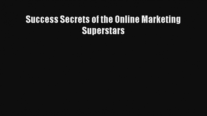 Success Secrets of the Online Marketing Superstars Livre Télécharger Gratuit PDF