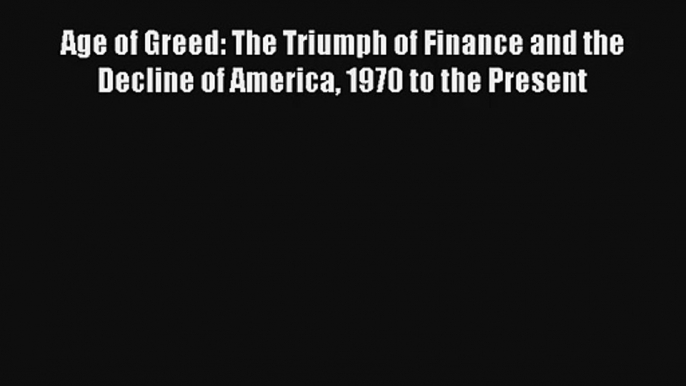 Age of Greed: The Triumph of Finance and the Decline of America 1970 to the Present Livre Télécharger