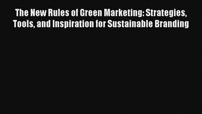 The New Rules of Green Marketing: Strategies Tools and Inspiration for Sustainable Branding