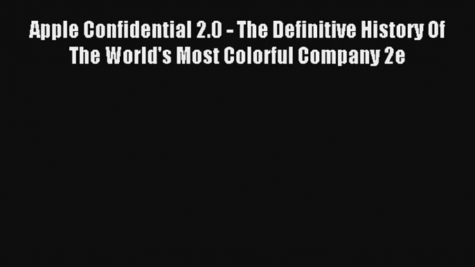 Apple Confidential 2.0 - The Definitive History Of The World's Most Colorful Company 2e Livre