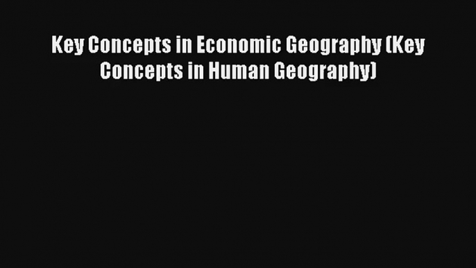 Key Concepts in Economic Geography (Key Concepts in Human Geography) Livre Télécharger Gratuit