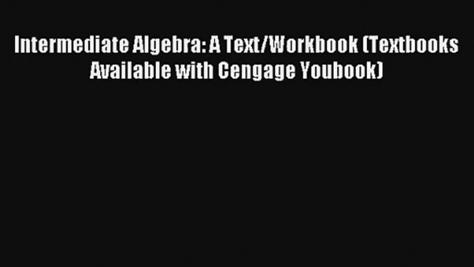 Download Intermediate Algebra: A Text/Workbook (Textbooks Available with Cengage Youbook) PDF