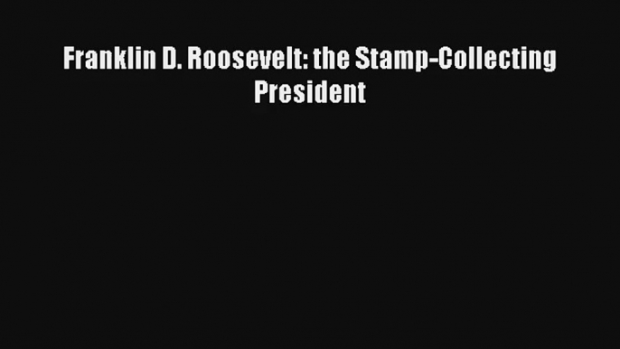 Franklin D. Roosevelt: the Stamp-Collecting President Free