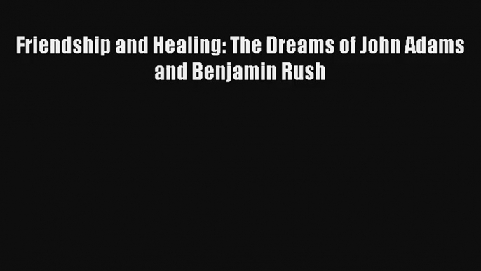 Friendship and Healing: The Dreams of John Adams and Benjamin Rush Donwload