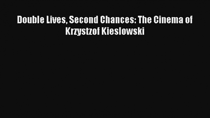 Double Lives Second Chances: The Cinema of Krzystzof Kieslowski Online