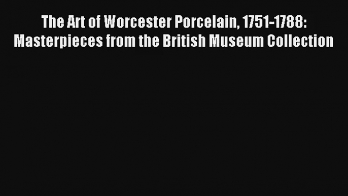 AudioBook The Art of Worcester Porcelain 1751-1788: Masterpieces from the British Museum Collection