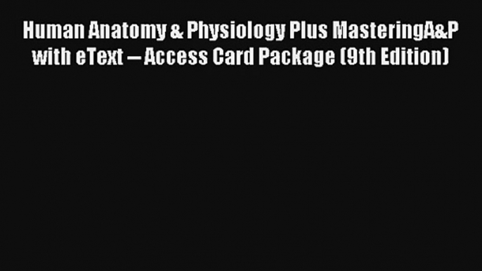 AudioBook Human Anatomy & Physiology Plus MasteringA&P with eText -- Access Card Package (9th