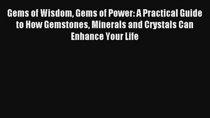 Gems of Wisdom Gems of Power: A Practical Guide to How Gemstones Minerals and Crystals Can