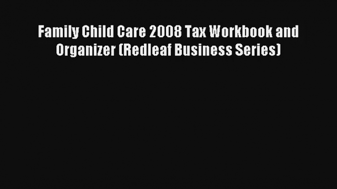 Family Child Care 2008 Tax Workbook and Organizer (Redleaf Business Series) Free