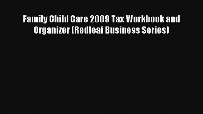 Family Child Care 2009 Tax Workbook and Organizer (Redleaf Business Series) Online