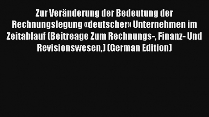 Zur Veränderung der Bedeutung der Rechnungslegung «deutscher» Unternehmen im Zeitablauf (Beitreage