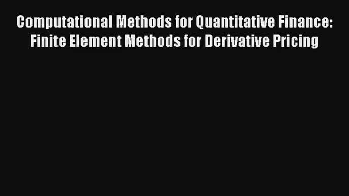 Computational Methods for Quantitative Finance: Finite Element Methods for Derivative Pricing