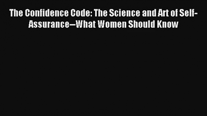 The Confidence Code: The Science and Art of Self-Assurance--What Women Should Know Livre TǸlǸcharger