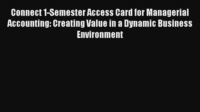 Connect 1-Semester Access Card for Managerial Accounting: Creating Value in a Dynamic Business