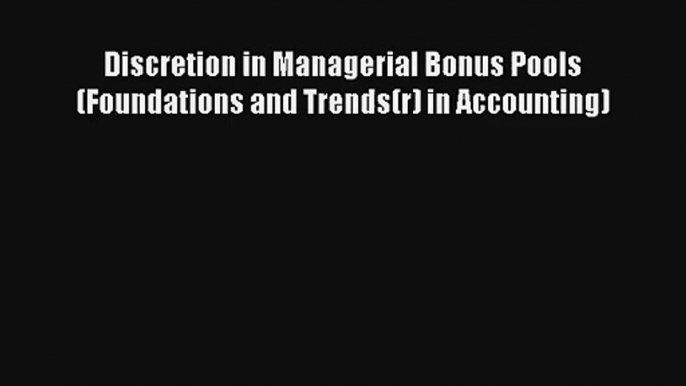 Discretion in Managerial Bonus Pools (Foundations and Trends(r) in Accounting) Donwload