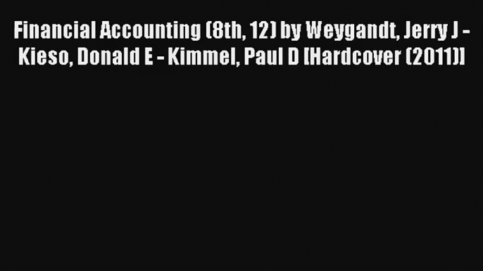 Financial Accounting (8th 12) by Weygandt Jerry J - Kieso Donald E - Kimmel Paul D [Hardcover