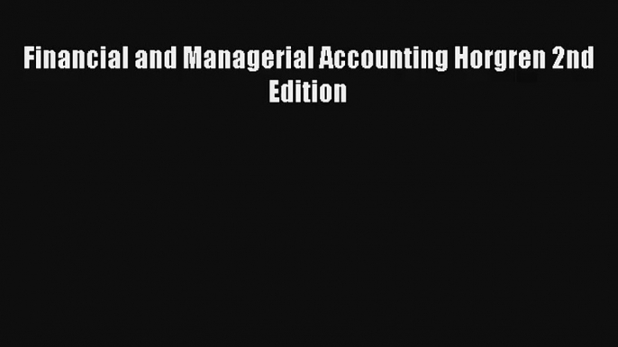 Financial and Managerial Accounting Horgren 2nd Edition Donwload