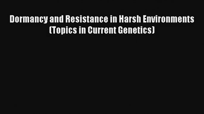 AudioBook Dormancy and Resistance in Harsh Environments (Topics in Current Genetics) Free