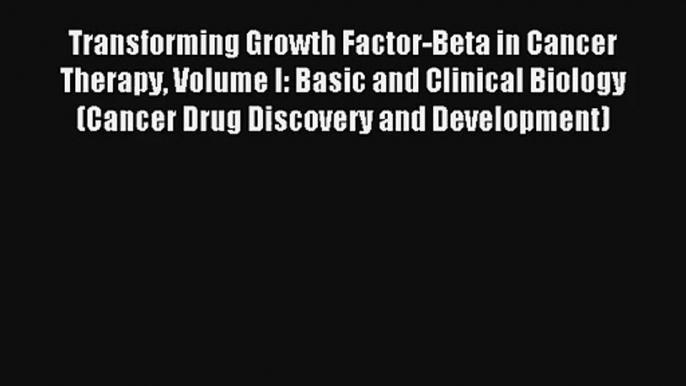 AudioBook Transforming Growth Factor-Beta in Cancer Therapy Volume I: Basic and Clinical Biology