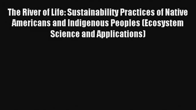 AudioBook The River of Life: Sustainability Practices of Native Americans and Indigenous Peoples