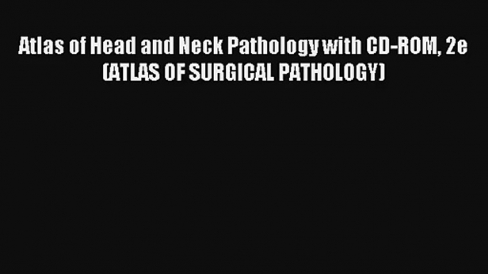 AudioBook Atlas of Head and Neck Pathology with CD-ROM 2e (ATLAS OF SURGICAL PATHOLOGY) Download