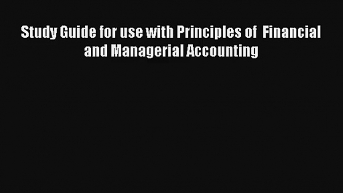 Study Guide for use with Principles of  Financial and Managerial Accounting Donwload