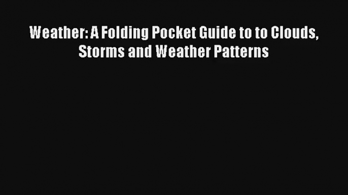 Weather: A Folding Pocket Guide to to Clouds Storms and Weather Patterns Read Online Free