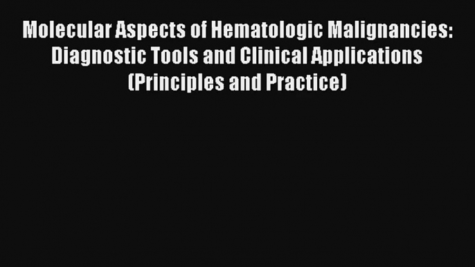 Read Molecular Aspects of Hematologic Malignancies: Diagnostic Tools and Clinical Applications