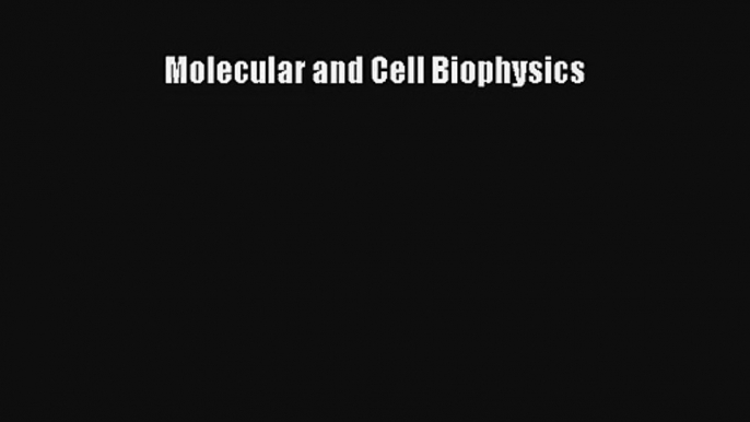 Read Molecular and Cell Biophysics Ebook Free