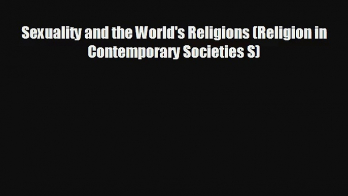 Sexuality and the World's Religions (Religion in Contemporary Societies S) Read Online Free