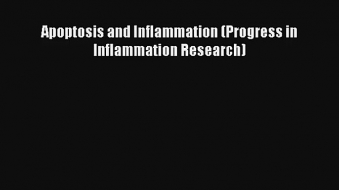 Read Apoptosis and Inflammation (Progress in Inflammation Research) Ebook Free