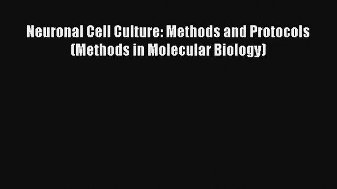 Read Neuronal Cell Culture: Methods and Protocols (Methods in Molecular Biology) PDF Free