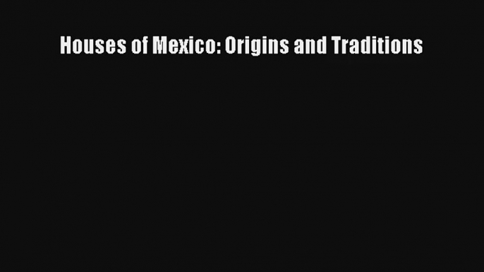 Houses of Mexico: Origins and Traditions