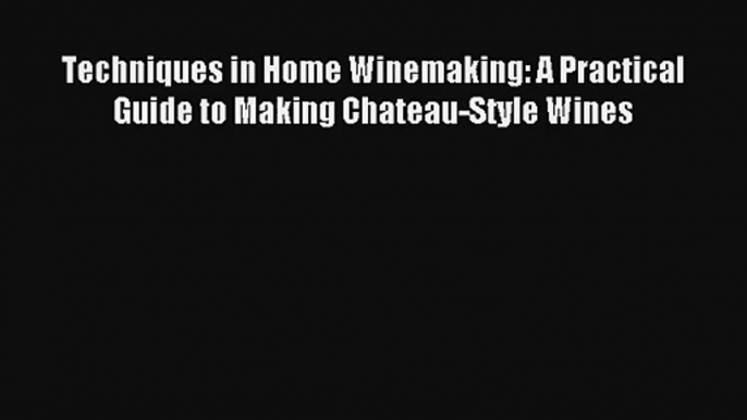 AudioBook Techniques in Home Winemaking: A Practical Guide to Making Chateau-Style Wines Free